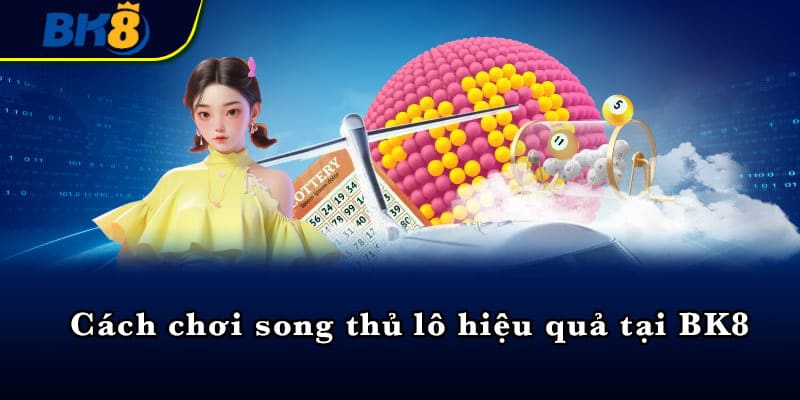 Cách chơi song thủ lô hiệu quả tại BK8