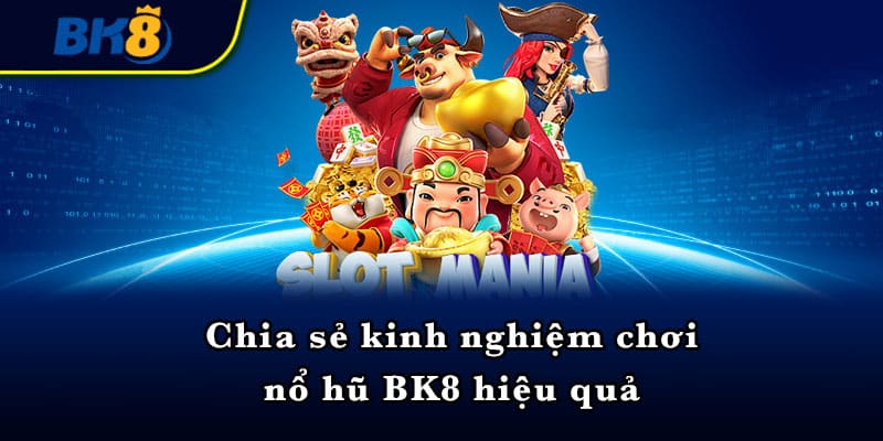 Chia sẻ kinh nghiệm chơi nổ hũ BK8 hiệu quả