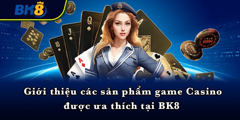 Giới thiệu các sản phẩm game Casino được ưa thích tại BK8 