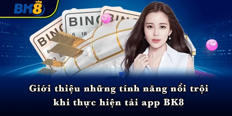 Giới thiệu những tính năng nổi trội khi thực hiện tải app BK8