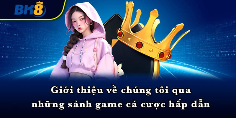 Giới thiệu về chúng tôi qua những sảnh game cá cược hấp dẫn