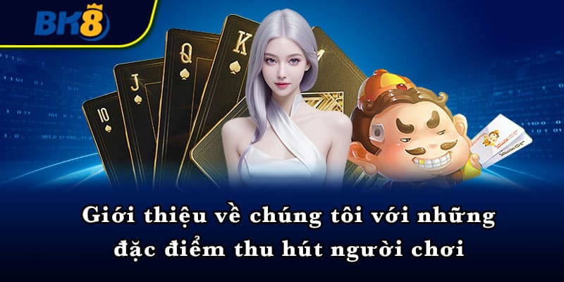 Giới thiệu về chúng tôi với những đặc điểm thu hút người chơi