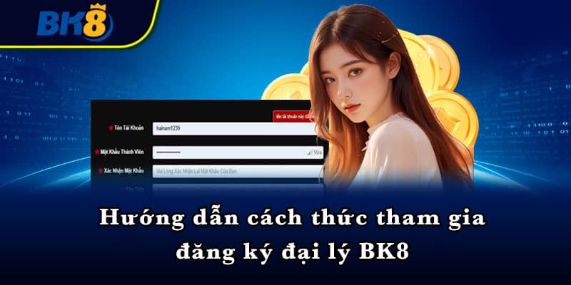 Hướng dẫn cách thức tham gia đăng ký đại lý BK8