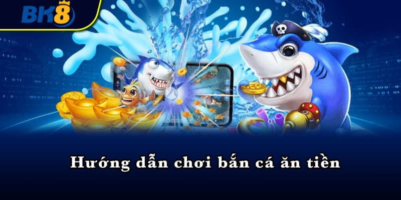 Hướng dẫn chơi bắn cá ăn tiền