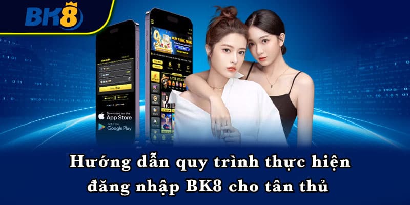 Hướng dẫn quy trình thực hiện đăng nhập BK8 cho tân thủ 