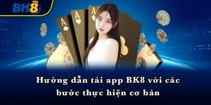 Hướng dẫn tải app BK8 với các bước thực hiện cơ bản