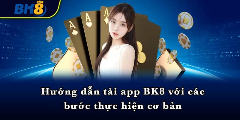 Hướng dẫn tải app BK8 với các bước thực hiện cơ bản