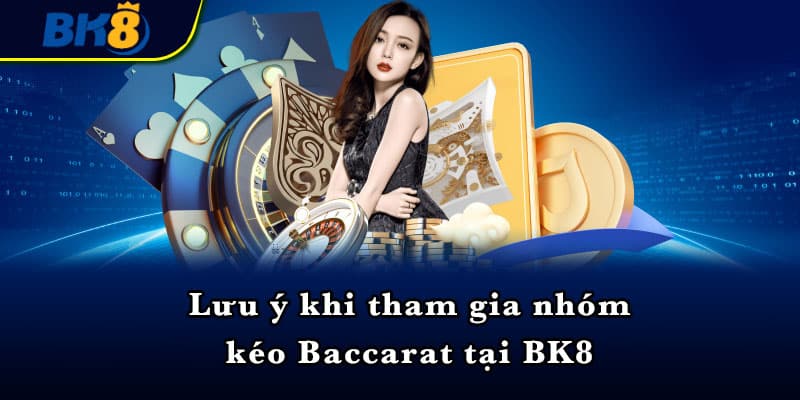 Lưu ý khi tham gia nhóm kéo Baccarat tại BK8