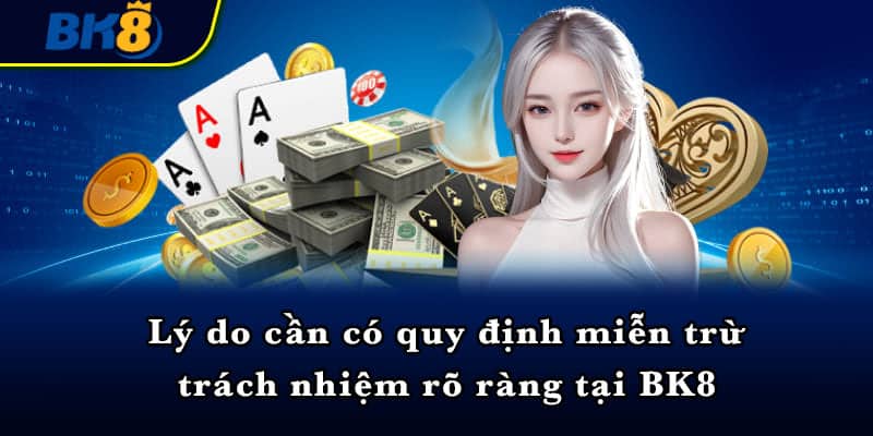 Lý do cần có quy định miễn trừ trách nhiệm rõ ràng tại BK8