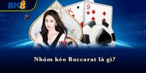 Nhóm kéo Baccarat là gì?