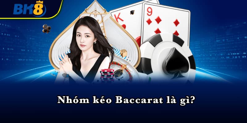 Nhóm kéo Baccarat là gì?