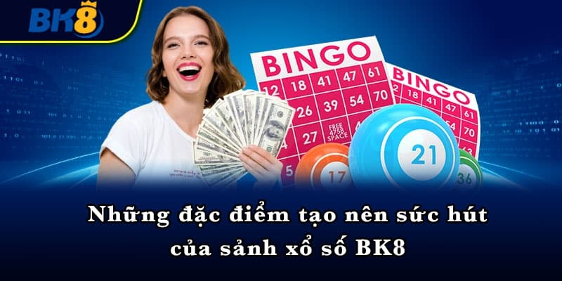 Những đặc điểm tạo nên sức hút của sảnh xổ số BK8