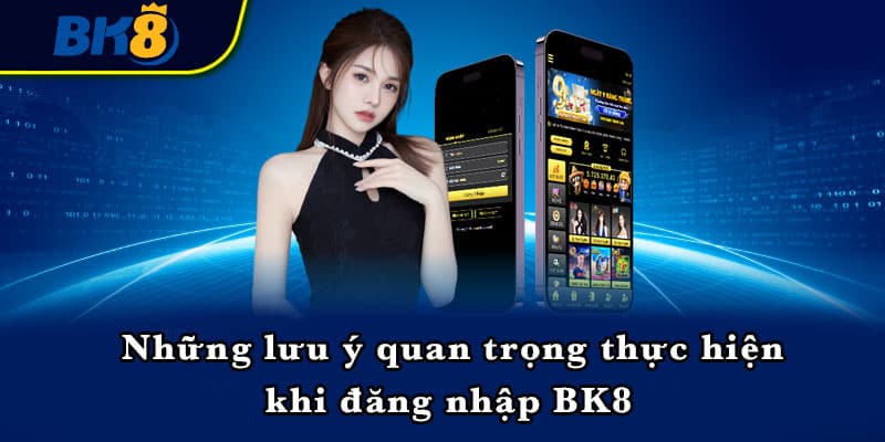 Những lưu ý quan trọng thực hiện khi đăng nhập BK8 