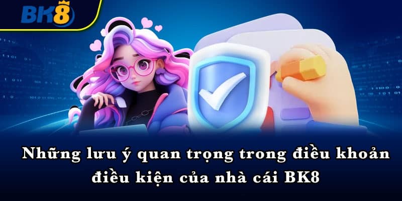 Những lưu ý quan trọng trong điều khoản điều kiện của nhà cái BK8