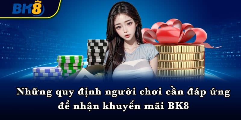 Những quy định người chơi cần đáp ứng để nhận khuyến mãi BK8