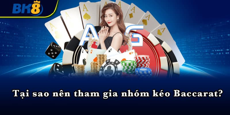 Tại sao nên tham gia nhóm kéo Baccarat?